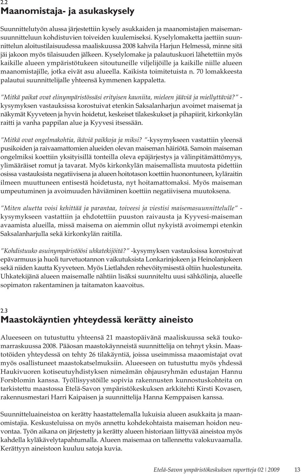 Kyselylomake ja palautuskuori lähetettiin myös kaikille alueen ympäristötukeen sitoutuneille viljelijöille ja kaikille niille alueen maanomistajille, jotka eivät asu alueella.