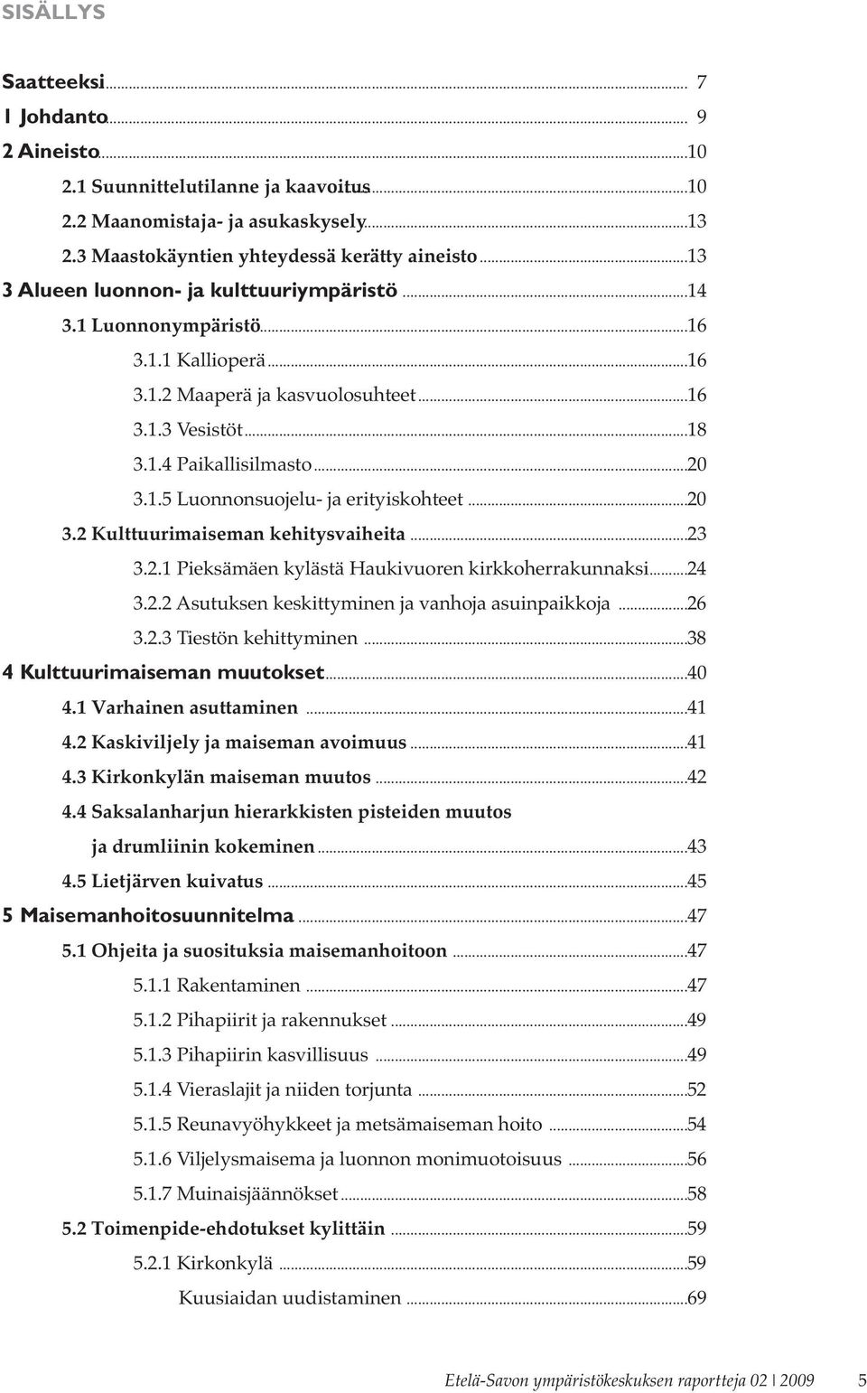 .. 20 3.2 Kulttuurimaiseman kehitysvaiheita... 23 3.2.1 Pieksämäen kylästä Haukivuoren kirkkoherrakunnaksi... 24 3.2.2 Asutuksen keskittyminen ja vanhoja asuinpaikkoja... 26 3.2.3 Tiestön kehittyminen.