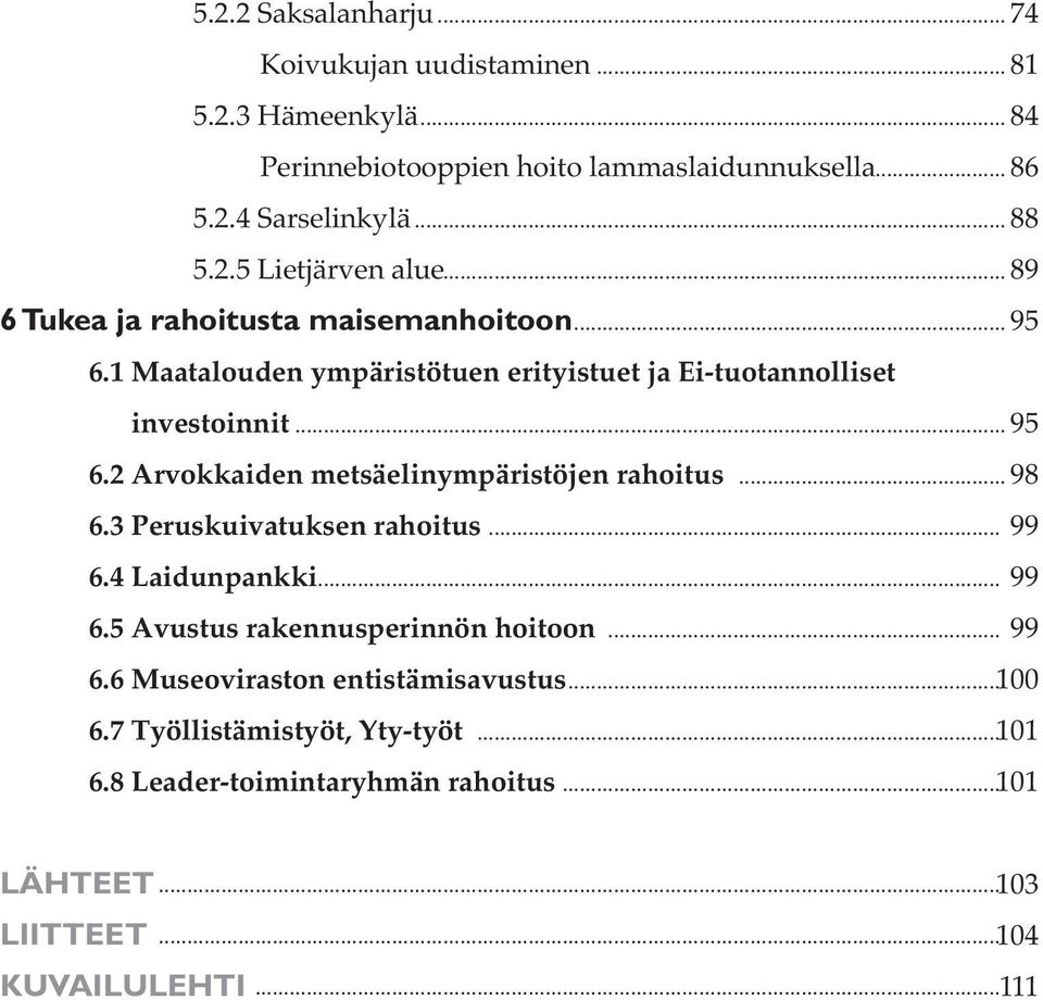 .. 98 6.3 Peruskuivatuksen rahoitus... 99 6.4 Laidunpankki... 99 6.5 Avustus rakennusperinnön hoitoon... 99 6.6 Museoviraston entistämisavustus... 100 6.