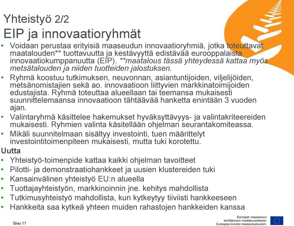 Ryhmä koostuu tutkimuksen, neuvonnan, asiantuntijoiden, viljelijöiden, metsänomistajien sekä ao. innovaatioon liittyvien markkinatoimijoiden edustajista.