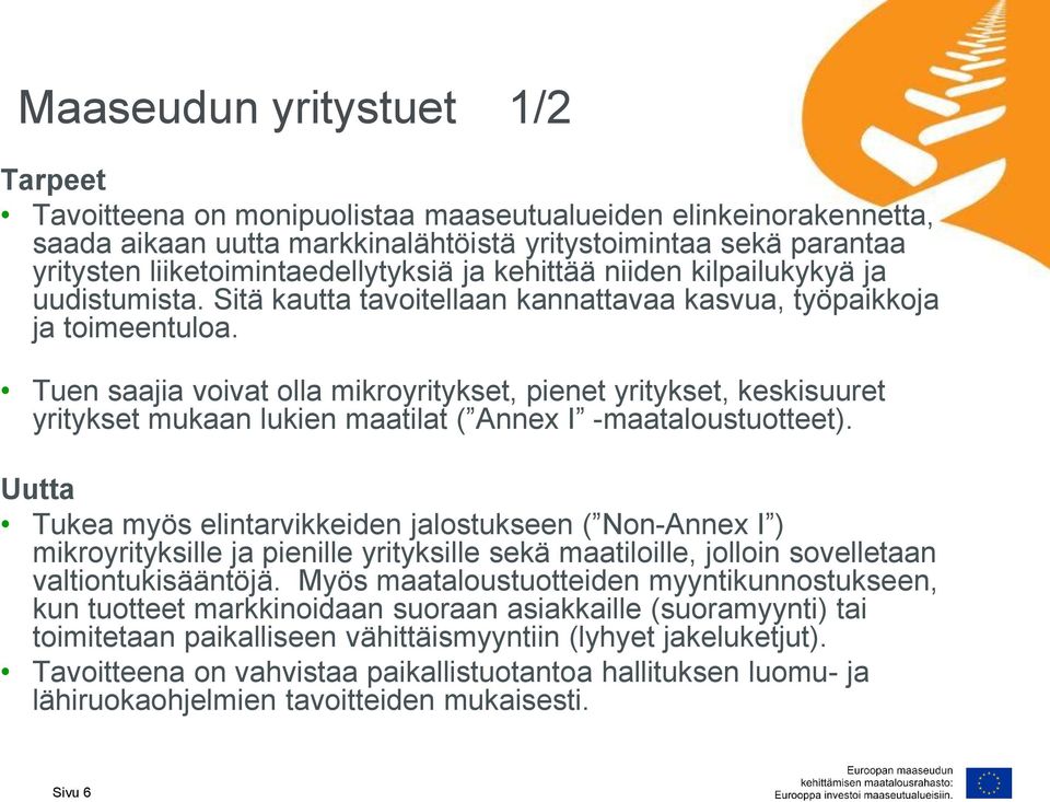 Tuen saajia voivat olla mikroyritykset, pienet yritykset, keskisuuret yritykset mukaan lukien maatilat ( Annex I -maataloustuotteet).