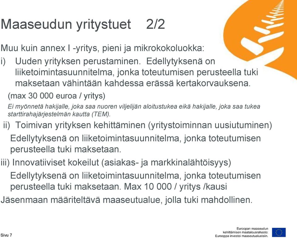 (max 30 000 euroa / yritys) Ei myönnetä hakijalle, joka saa nuoren viljelijän aloitustukea eikä hakijalle, joka saa tukea starttirahajärjestelmän kautta (TEM).