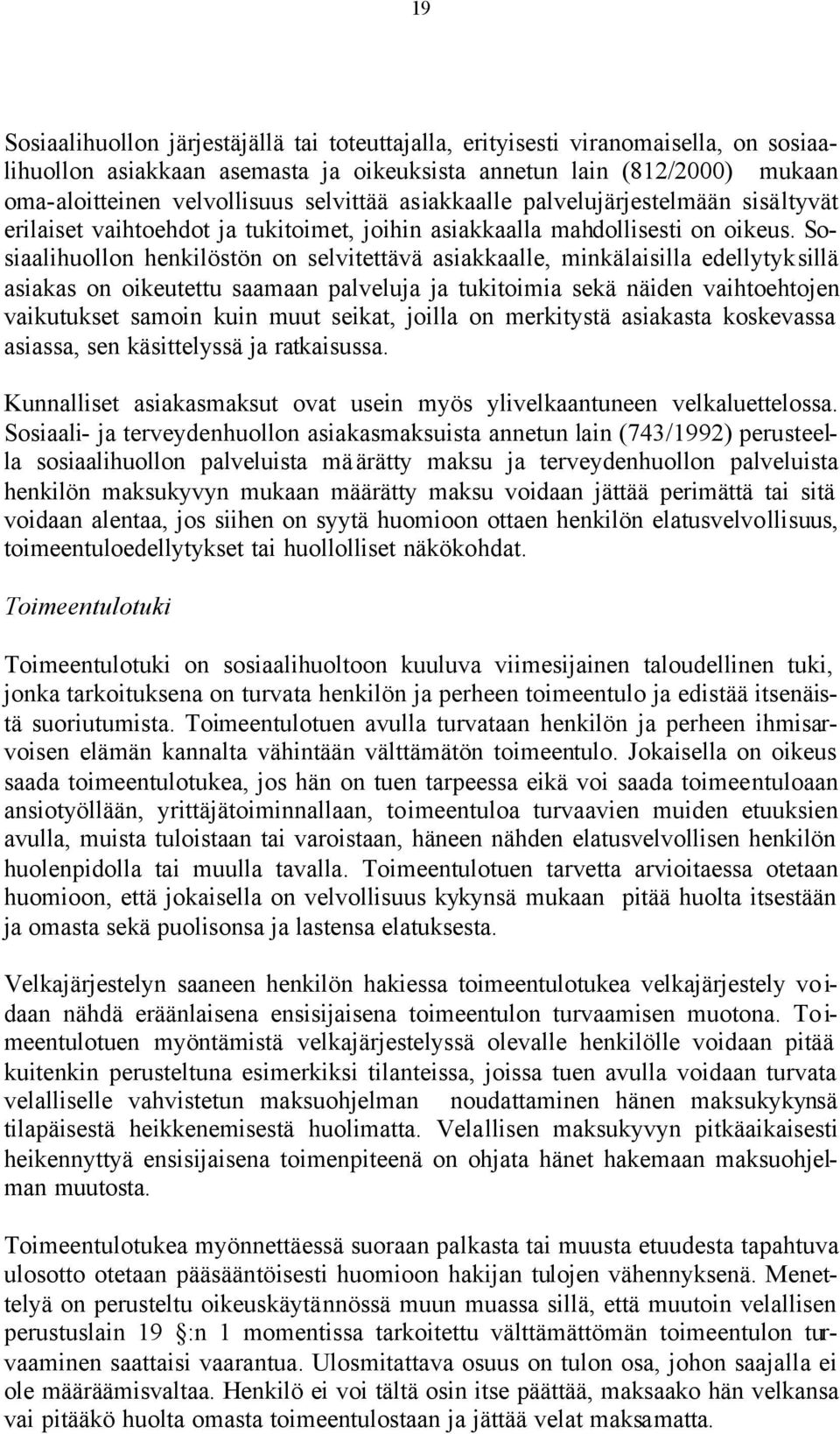 Sosiaalihuollon henkilöstön on selvitettävä asiakkaalle, minkälaisilla edellytyksillä asiakas on oikeutettu saamaan palveluja ja tukitoimia sekä näiden vaihtoehtojen vaikutukset samoin kuin muut