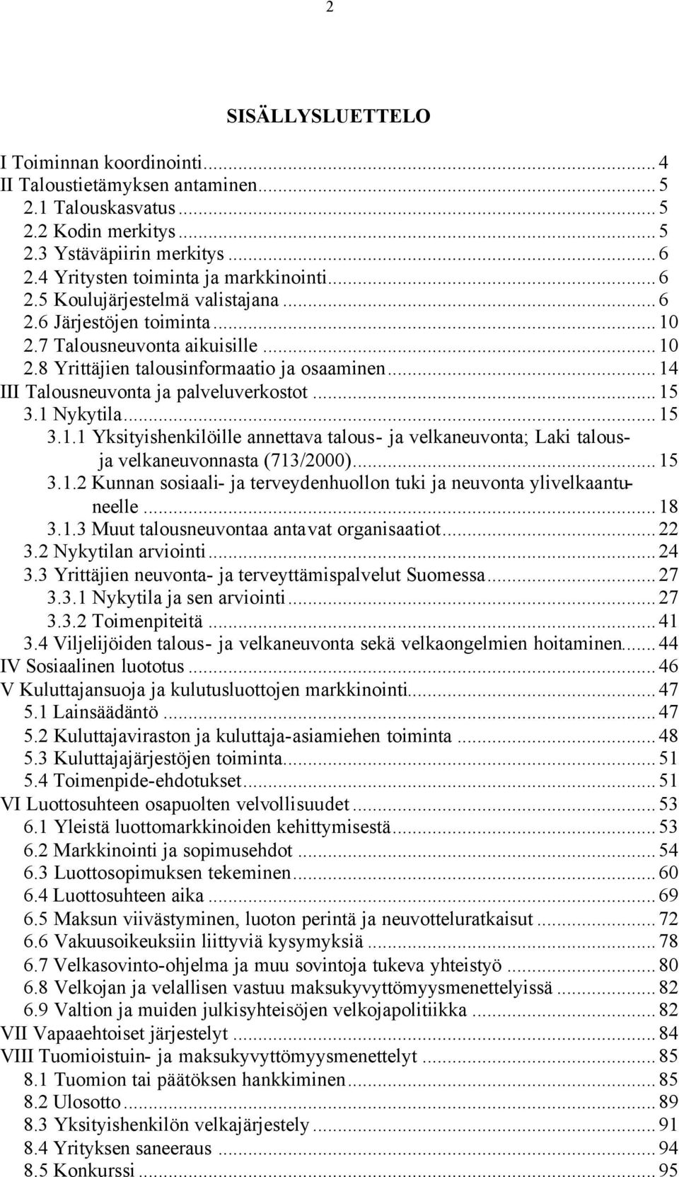 ..15 3.1 Nykytila...15 3.1.1 Yksityishenkilöille annettava talous- ja velkaneuvonta; Laki talousja velkaneuvonnasta (713/2000)...15 3.1.2 Kunnan sosiaali- ja terveydenhuollon tuki ja neuvonta ylivelkaantuneelle.