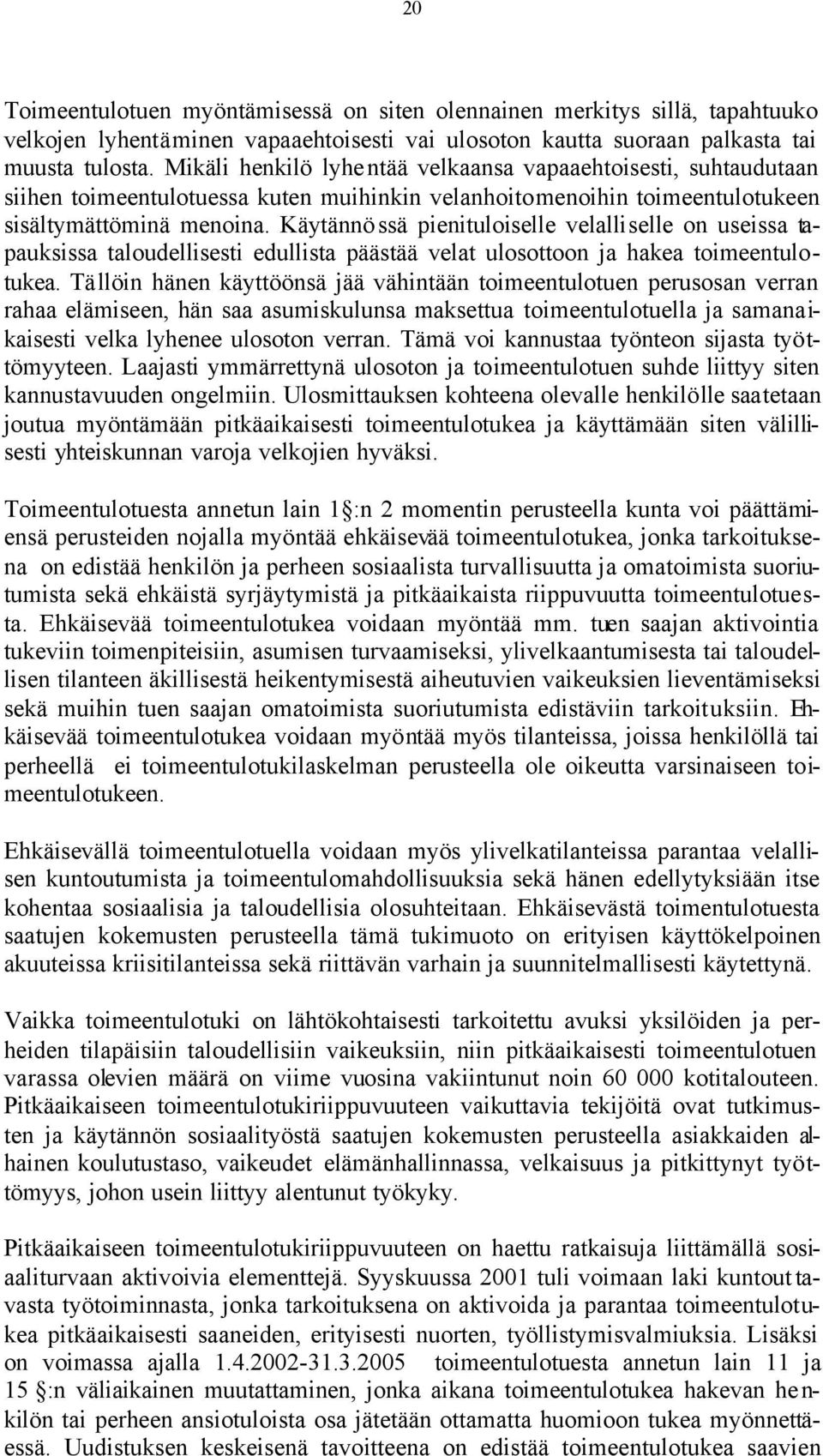 Käytännö ssä pienituloiselle velalliselle on useissa tapauksissa taloudellisesti edullista päästää velat ulosottoon ja hakea toimeentulotukea.
