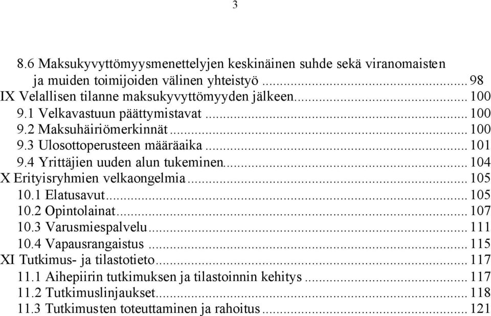 ..101 9.4 Yrittäjien uuden alun tukeminen...104 X Erityisryhmien velkaongelmia...105 10.1 Elatusavut...105 10.2 Opintolainat...107 10.3 Varusmiespalvelu.