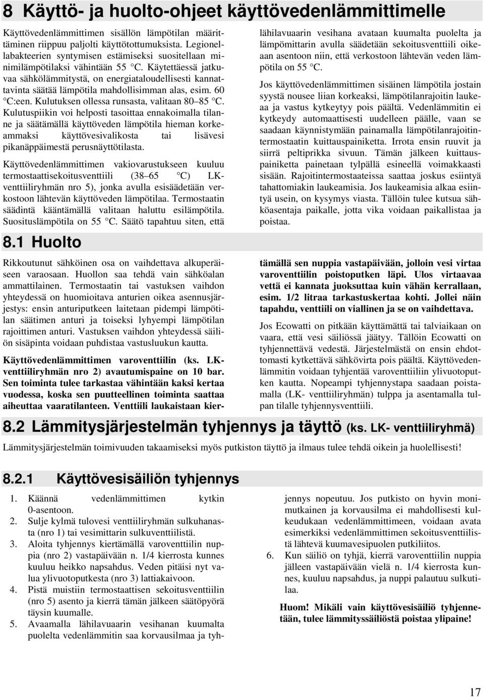 Käytettäessä jatkuvaa sähkölämmitystä, on energiataloudellisesti kannattavinta säätää lämpötila mahdollisimman alas, esim. 60 C:een. Kulutuksen ollessa runsasta, valitaan 80 85 C.