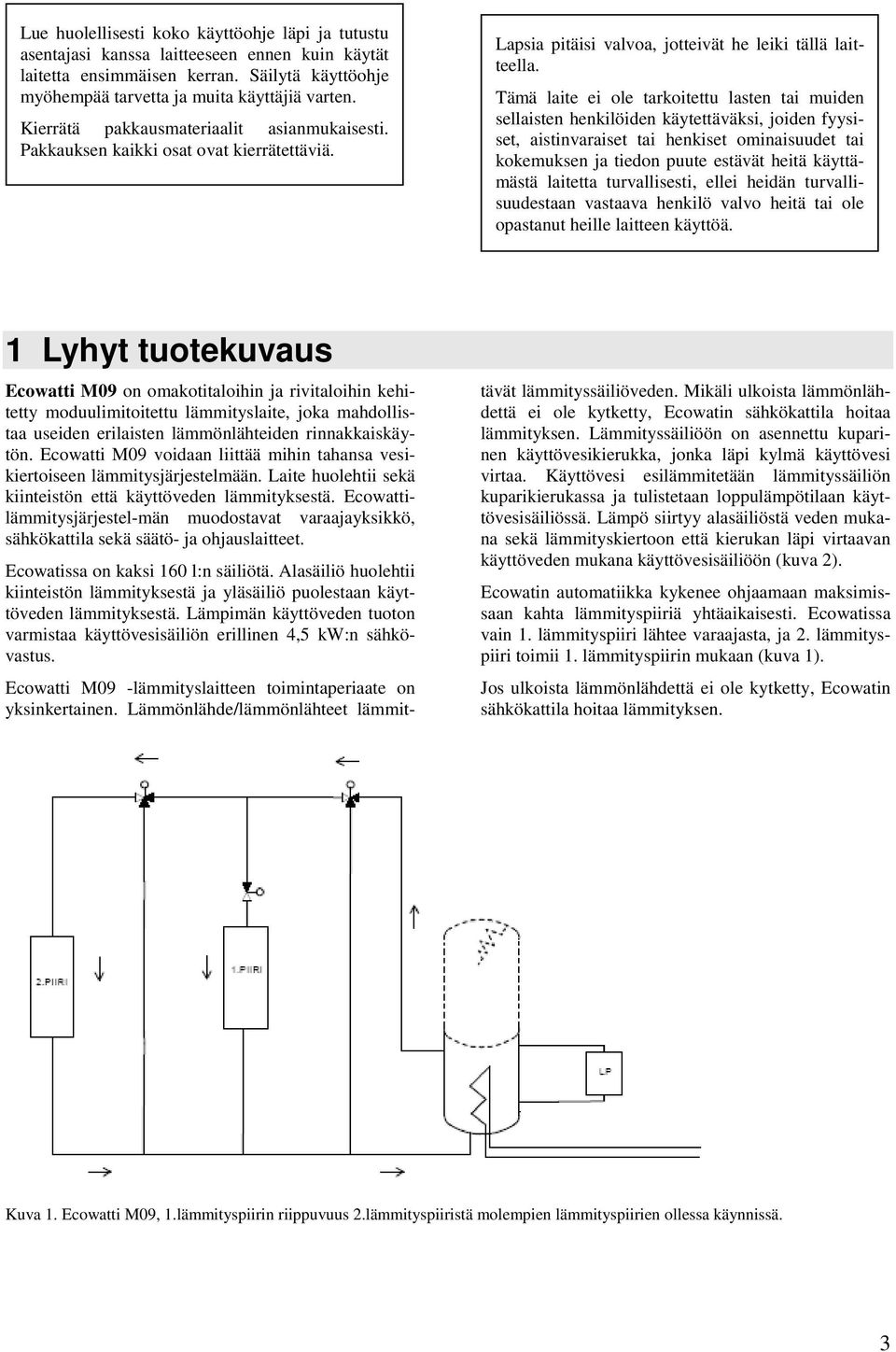 Tämä laite ei ole tarkoitettu lasten tai muiden sellaisten henkilöiden käytettäväksi, joiden fyysiset, aistinvaraiset tai henkiset ominaisuudet tai kokemuksen ja tiedon puute estävät heitä