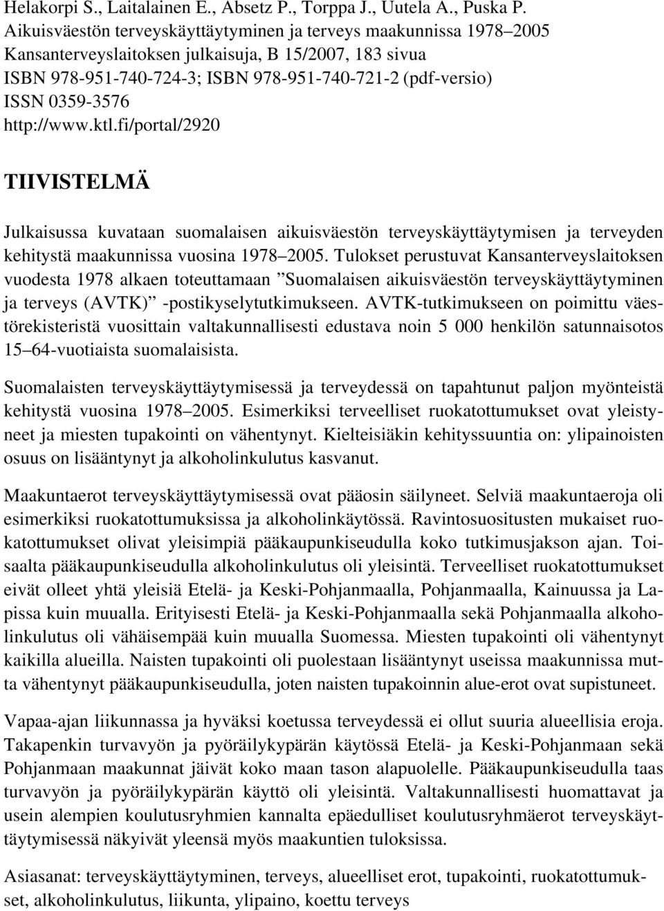http://www.ktl.fi/portal/292 TIIVISTELMÄ Julkaisussa kuvataan suomalaisen aikuisväestön terveyskäyttäytymisen ja terveyden kehitystä maakunnissa vuosina 1978 25.