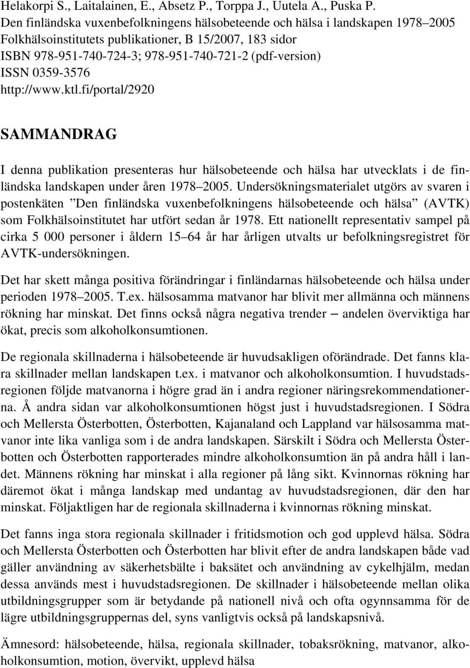 http://www.ktl.fi/portal/292 SAMMANDRAG I denna publikation presenteras hur hälsobeteende och hälsa har utvecklats i de finländska landskapen under åren 1978 25.