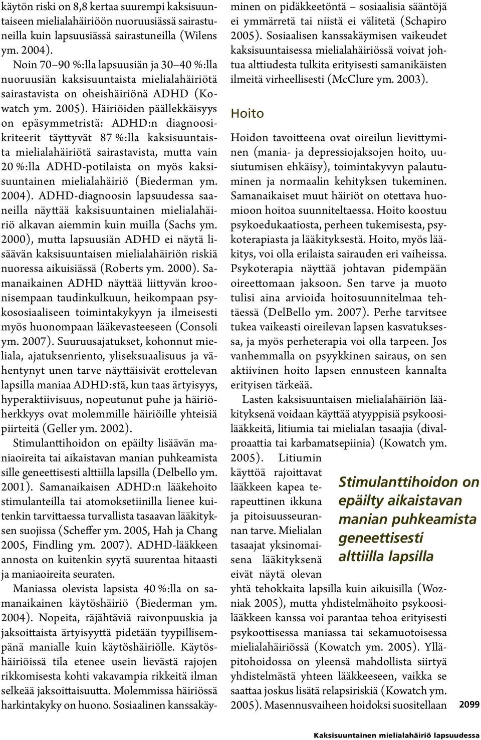 Häiriöiden päällekkäisyys on epäsymmetristä: ADHD:n diagnoosikriteerit täyttyvät 87 %:lla kaksisuuntaista mielialahäiriötä sairastavista, mutta vain 20 %:lla ADHD-potilaista on myös kaksisuuntainen