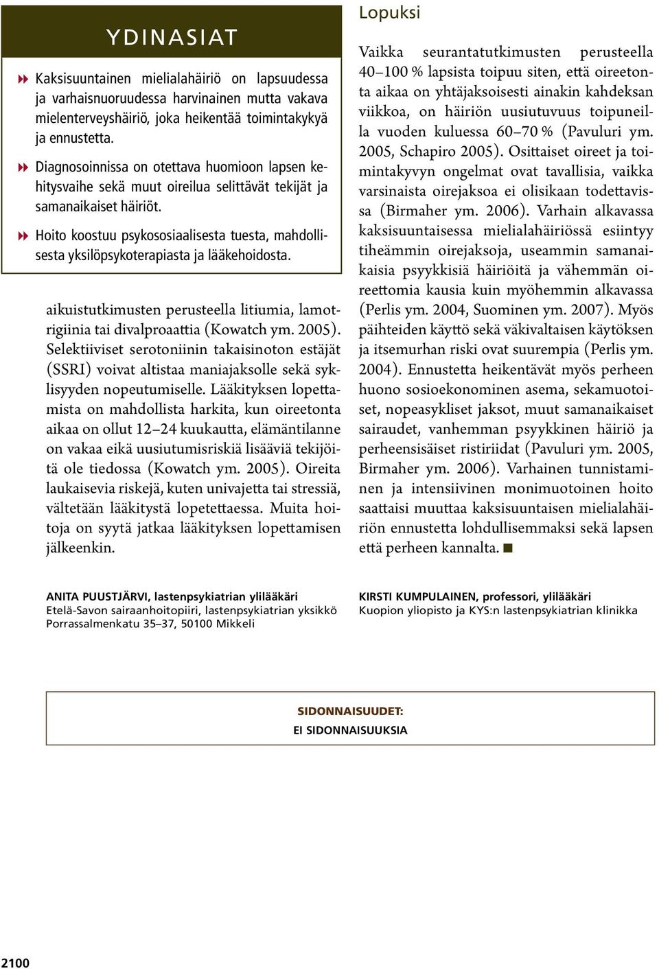 Hoito koostuu psykososiaalisesta tuesta, mahdollisesta yksilöpsykoterapiasta ja lääkehoidosta. aikuistutkimusten perusteella litiumia, lamotrigiinia tai divalproaattia (Kowatch ym. 2005).