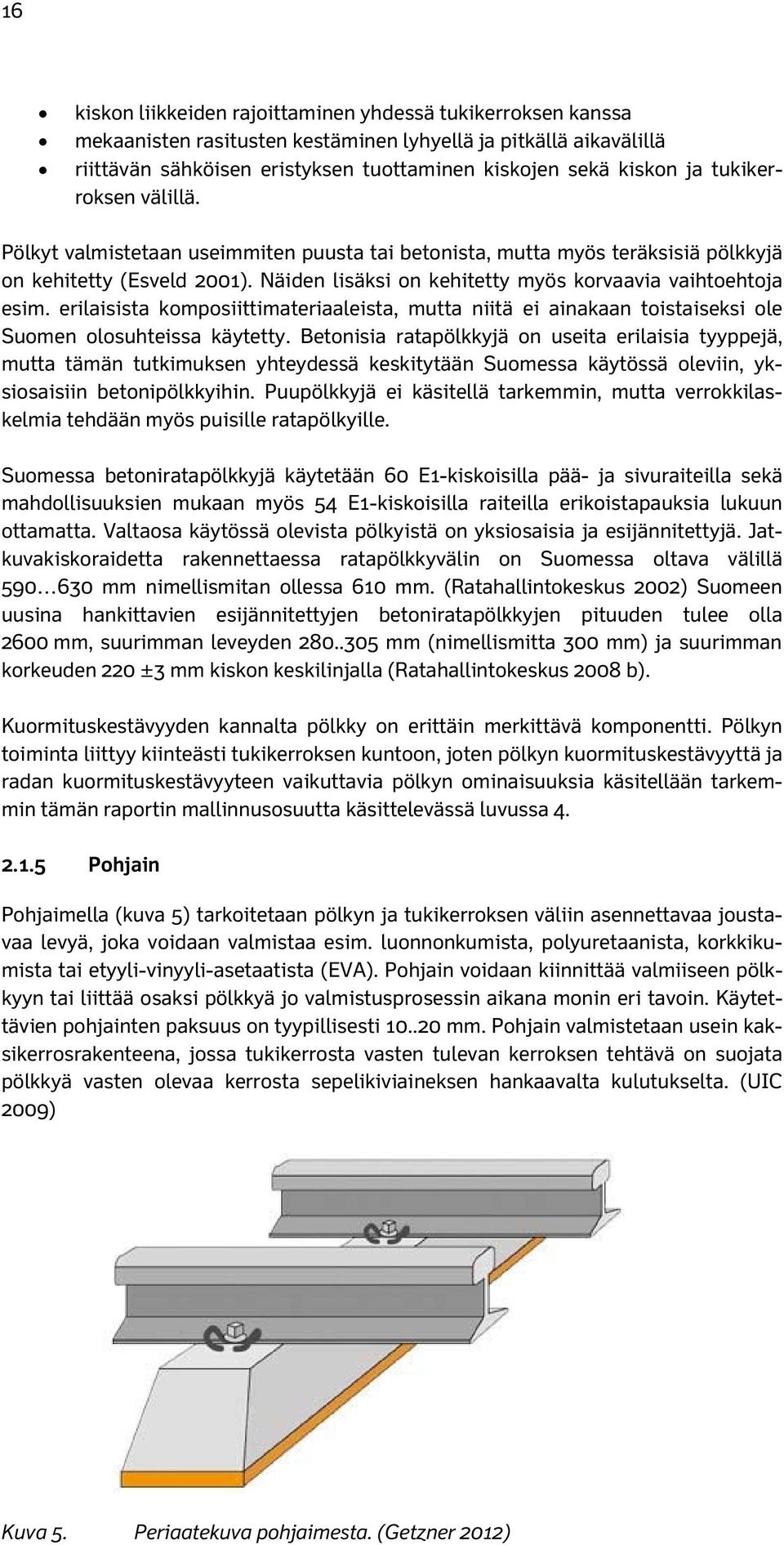 erilaisista komposiittimateriaaleista, mutta niitä ei ainakaan toistaiseksi ole Suomen olosuhteissa käytetty.