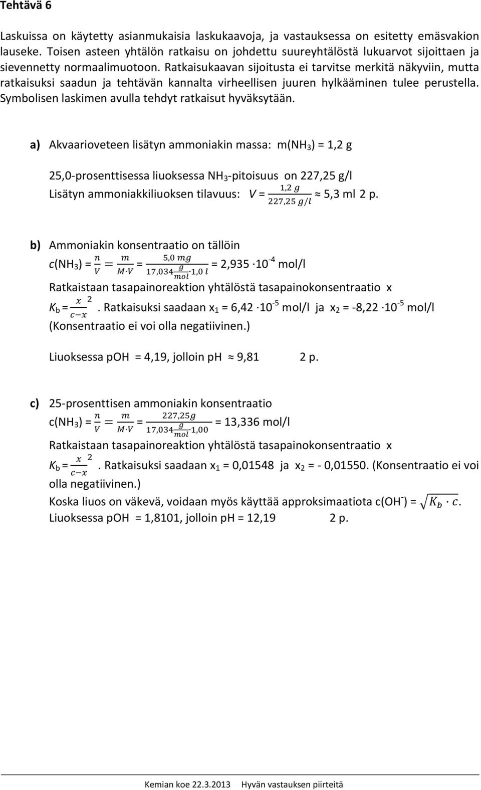 Ratkaisukaavan sijoitusta ei tarvitse merkitä näkyviin, mutta ratkaisuksi saadun ja tehtävän kannalta virheellisen juuren hylkääminen tulee perustella.