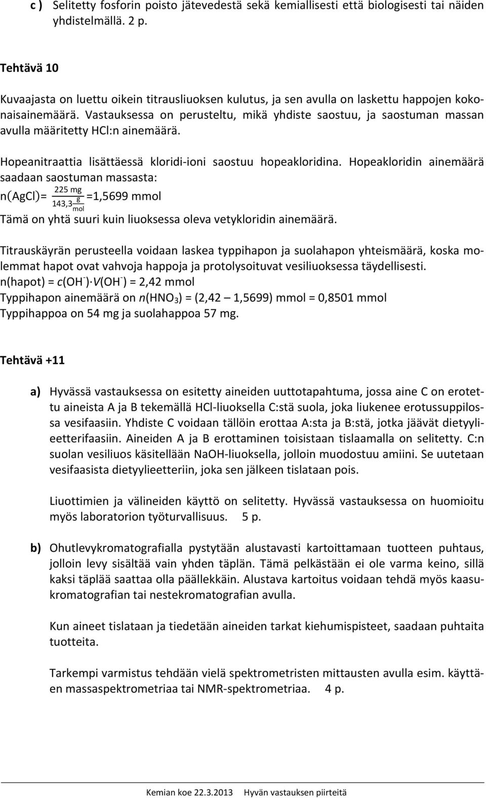 Vastauksessa on perusteltu, mikä yhdiste saostuu, ja saostuman massan avulla määritetty HCl:n ainemäärä. Hopeanitraattia lisättäessä kloridi-ioni saostuu hopeakloridina.