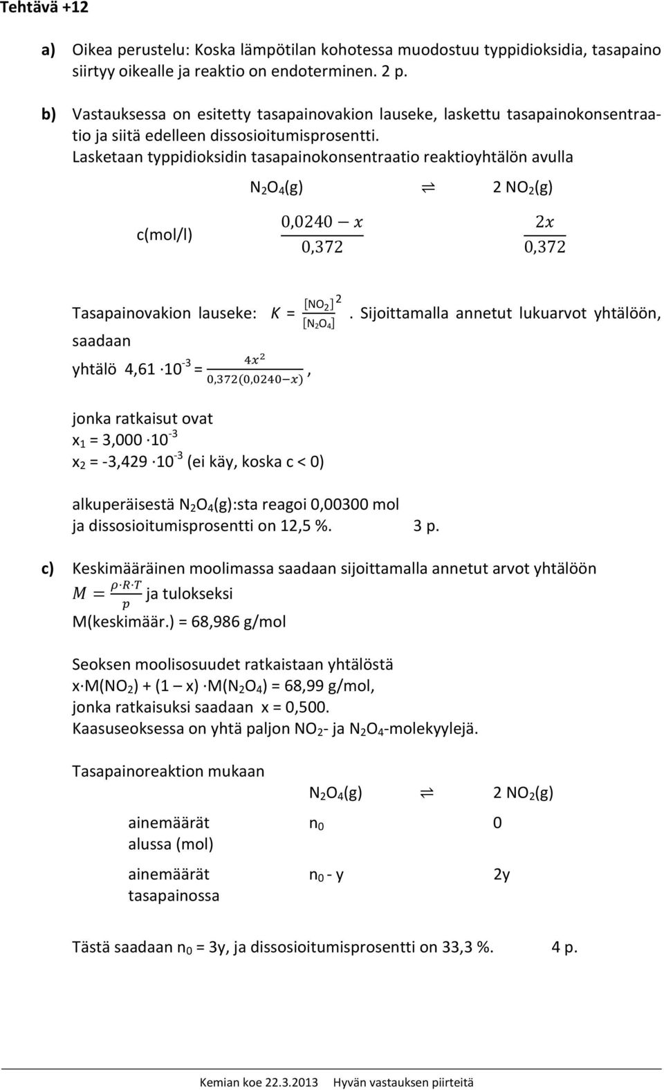 Lasketaan typpidioksidin tasapainokonsentraatio reaktioyhtälön avulla N 2 O 4 (g) 2 NO 2 (g) c(mol/l) 0,0240 0,372 2 0,372 Tasapainovakion lauseke: K = NO 2 2 N 2 O 4.