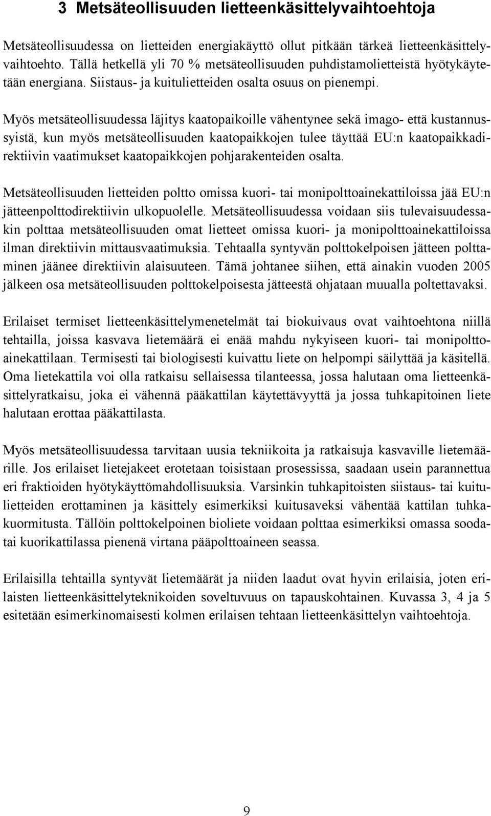 Myös metsäteollisuudessa läjitys kaatopaikoille vähentynee sekä imago- että kustannussyistä, kun myös metsäteollisuuden kaatopaikkojen tulee täyttää EU:n kaatopaikkadirektiivin vaatimukset