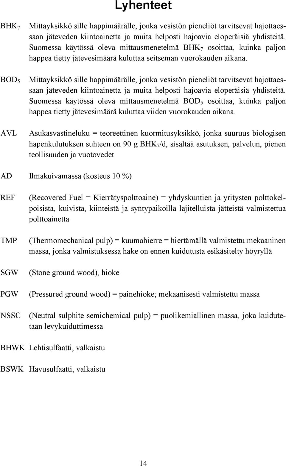 Mittayksikkö sille happimäärälle, jonka vesistön pieneliöt tarvitsevat hajottaessaan jäteveden kiintoainetta ja muita helposti hajoavia eloperäisiä yhdisteitä.