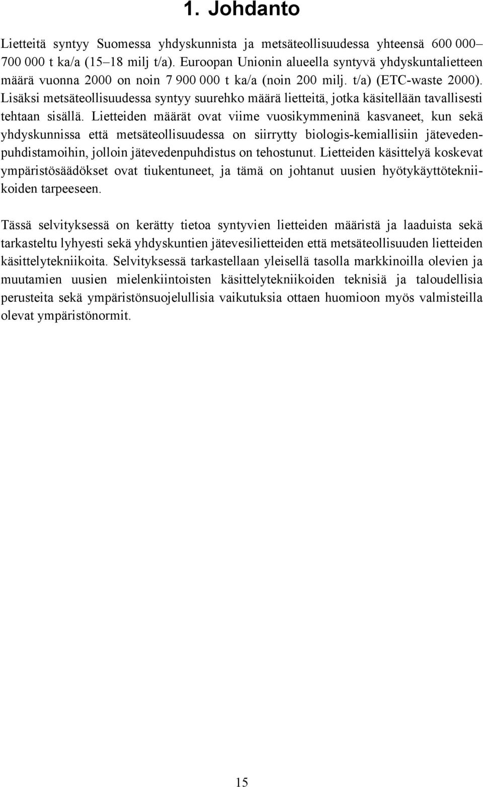 Lisäksi metsäteollisuudessa syntyy suurehko määrä lietteitä, jotka käsitellään tavallisesti tehtaan sisällä.