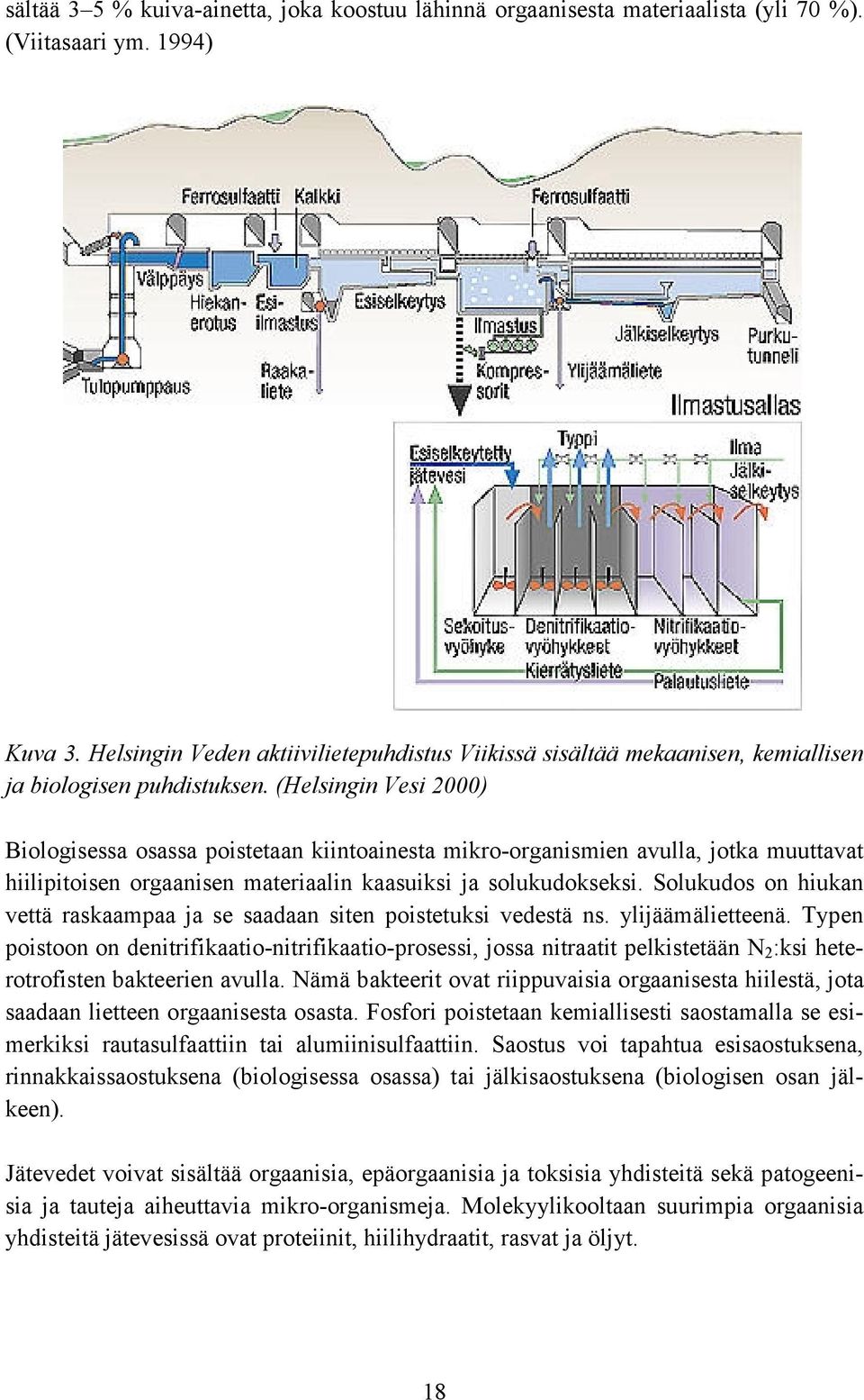 (Helsingin Vesi 2000) Biologisessa osassa poistetaan kiintoainesta mikro-organismien avulla, jotka muuttavat hiilipitoisen orgaanisen materiaalin kaasuiksi ja solukudokseksi.