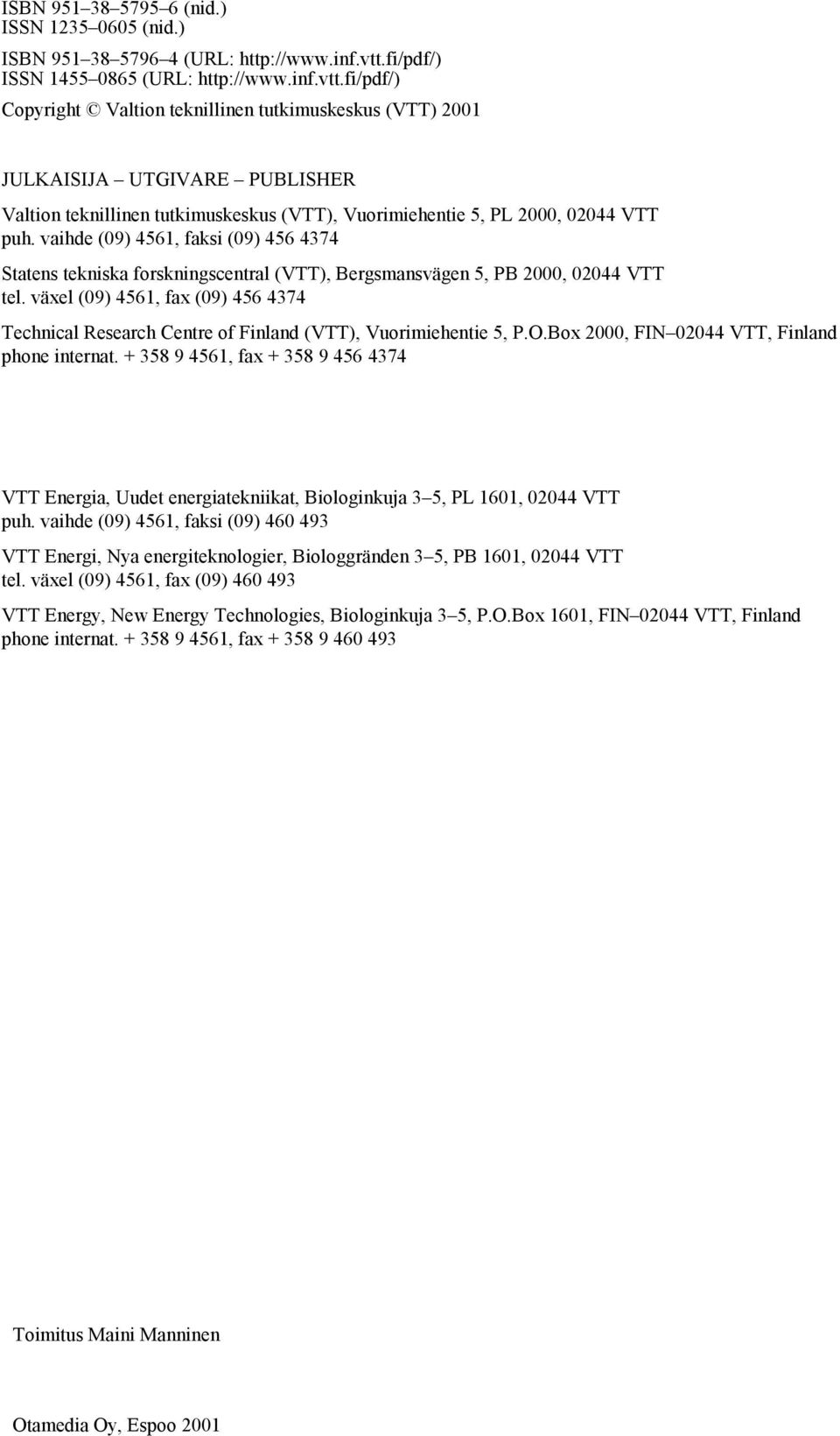fi/pdf/) Copyright Valtion teknillinen tutkimuskeskus (VTT) 2001 JULKAISIJA UTGIVARE PUBLISHER Valtion teknillinen tutkimuskeskus (VTT), Vuorimiehentie 5, PL 2000, 02044 VTT puh.
