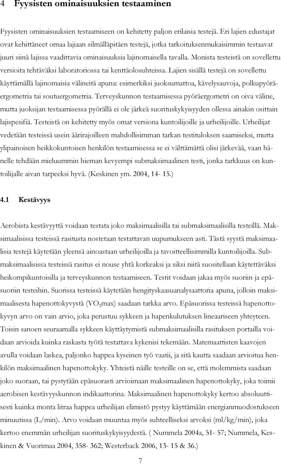 Monista testeistä on sovellettu versioita tehtäväksi laboratoriossa tai kenttäolosuhteissa.