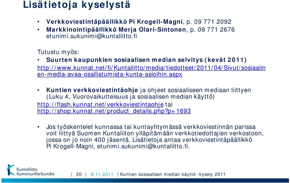 aspx Kuntien verkkoviestintäohje ja ohjeet sosiaaliseen mediaan liittyen (Luku 4, Vuorovaikutteisuus ja sosiaalisen median käyttö) http://flash.kunnat.net/verkkoviestintaohje tai http://shop.kunnat.net/product_details.