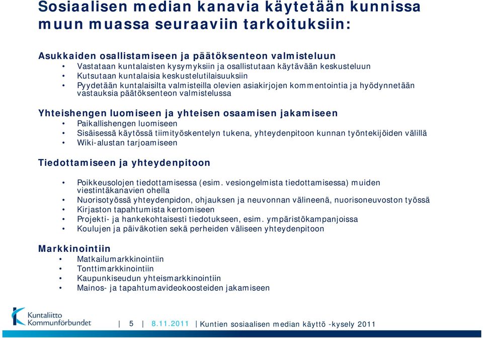 Yhteishengen luomiseen ja yhteisen osaamisen jakamiseen Paikallishengen luomiseen Sisäisessä käytössä tiimityöskentelyn tukena, yhteydenpitoon kunnan työntekijöiden välillä Wiki-alustan tarjoamiseen