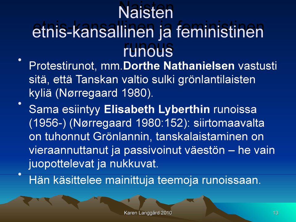 Sama esiintyy Elisabeth Lyberthin runoissa (1956-) (Nørregaard 1980:152): siirtomaavalta on tuhonnut Grönlannin,