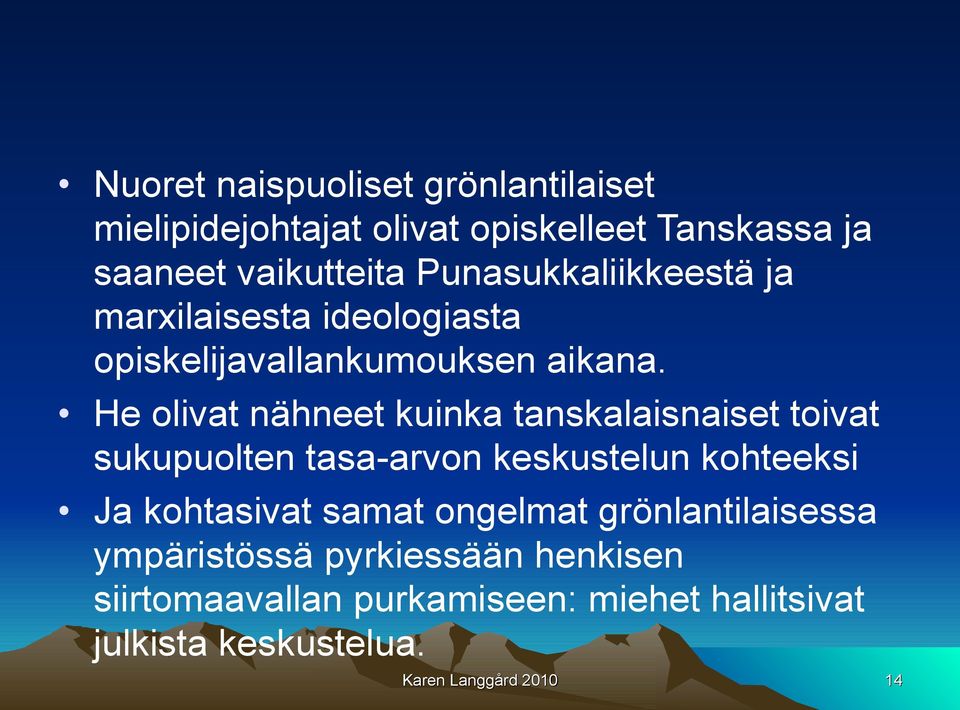 He olivat nähneet kuinka tanskalaisnaiset toivat sukupuolten tasa-arvon keskustelun kohteeksi Ja kohtasivat samat