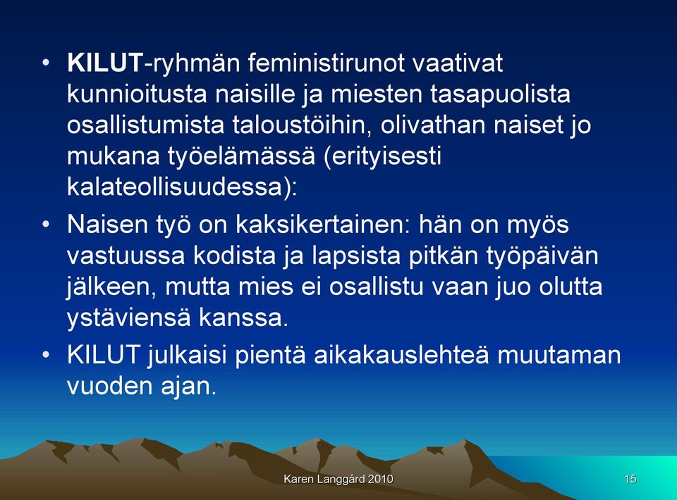 kaksikertainen: hän on myös vastuussa kodista ja lapsista pitkän työpäivän jälkeen, mutta mies ei