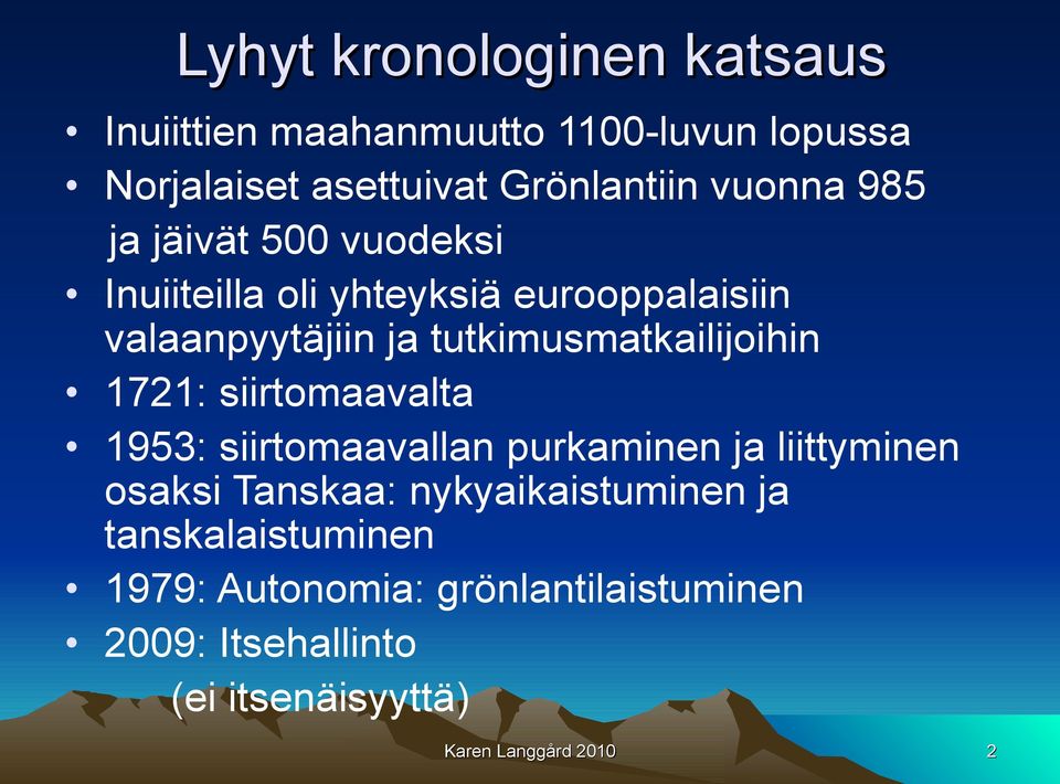tutkimusmatkailijoihin 1721: siirtomaavalta 1953: siirtomaavallan purkaminen ja liittyminen osaksi Tanskaa: