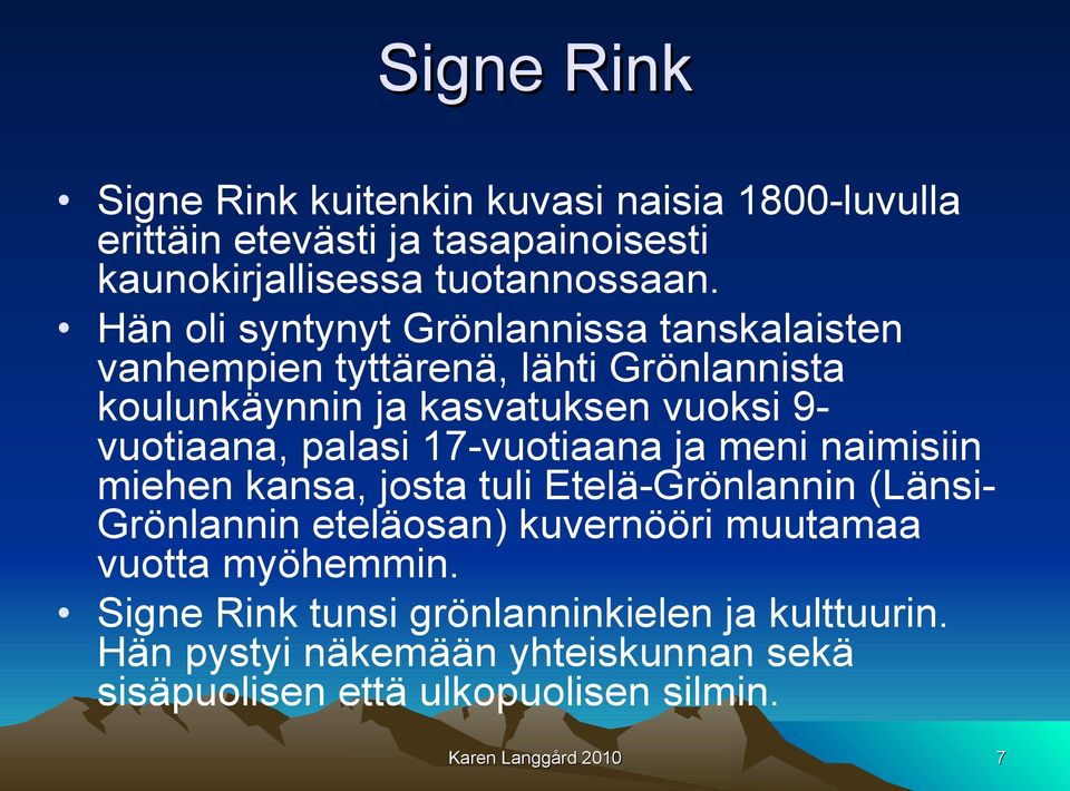 palasi 17-vuotiaana ja meni naimisiin miehen kansa, josta tuli Etelä-Grönlannin (Länsi- Grönlannin eteläosan) kuvernööri muutamaa vuotta