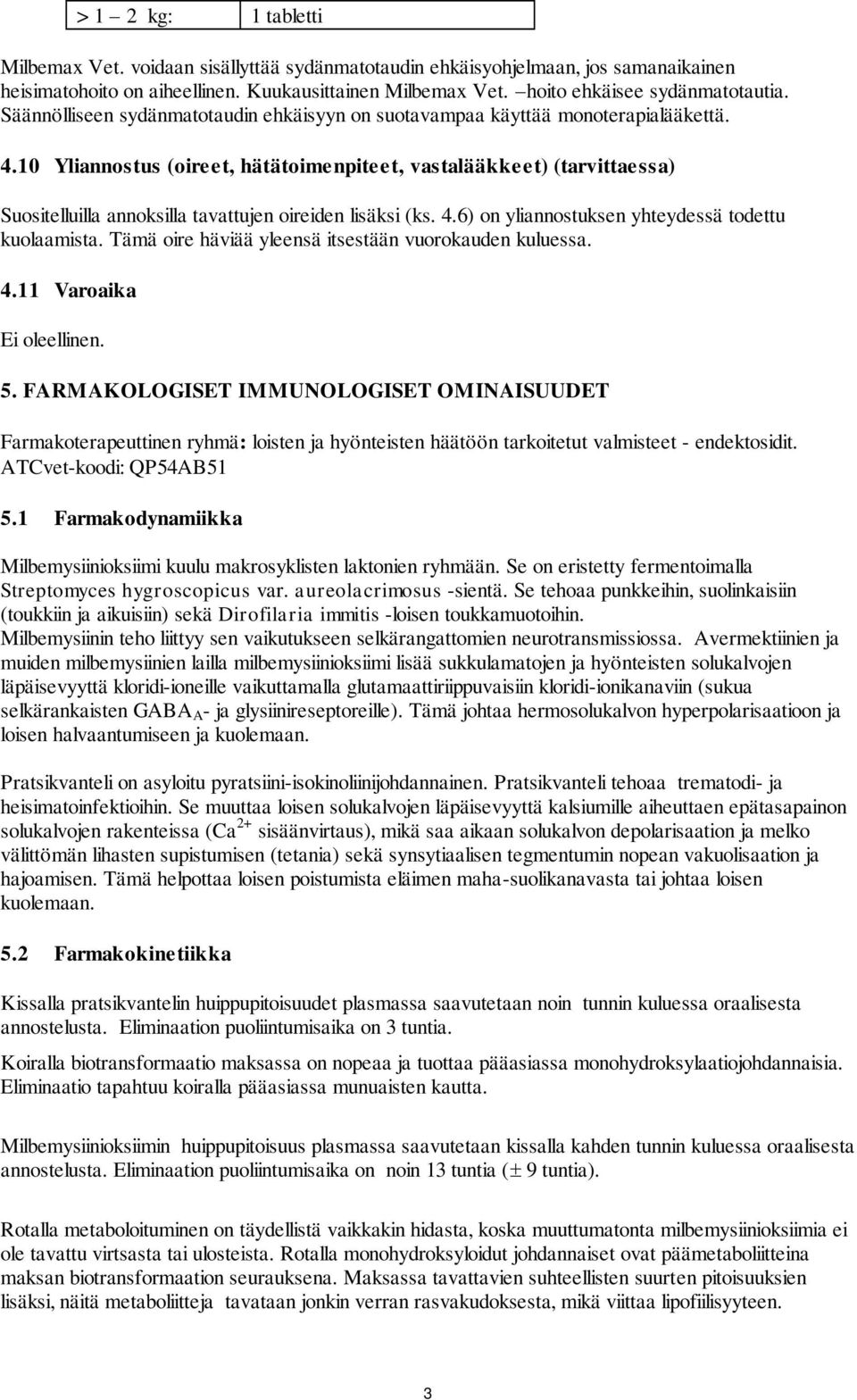 10 Yliannostus (oireet, hätätoimenpiteet, vastalääkkeet) (tarvittaessa) Suositelluilla annoksilla tavattujen oireiden lisäksi (ks. 4.6) on yliannostuksen yhteydessä todettu kuolaamista.