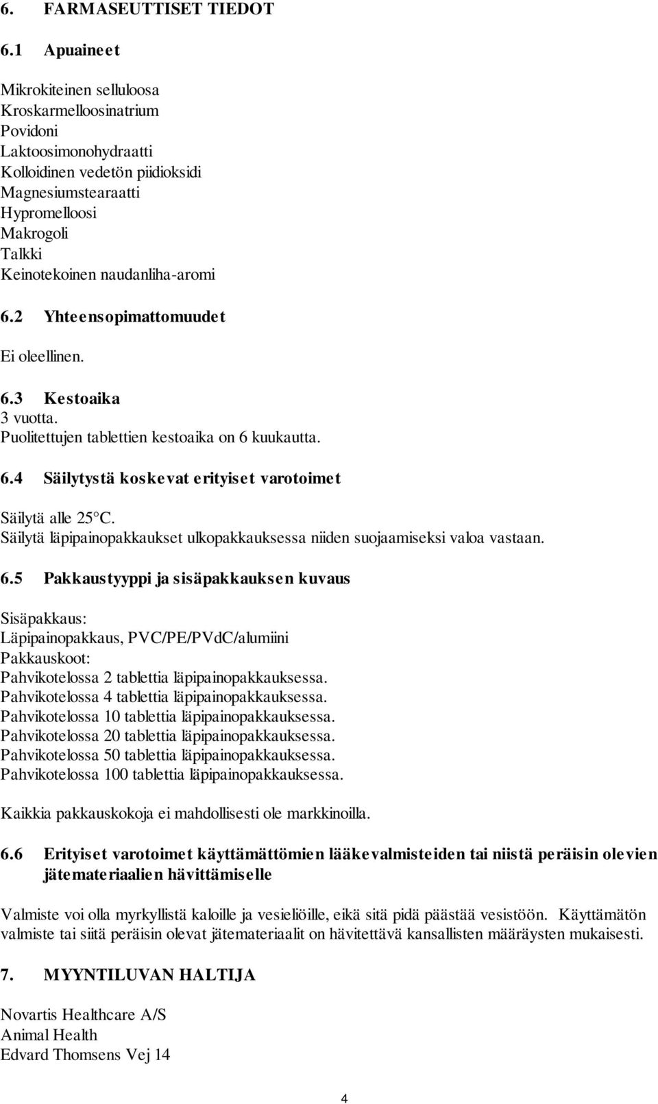 naudanliha-aromi 6.2 Yhteensopimattomuudet 6.3 Kestoaika 3 vuotta. Puolitettujen tablettien kestoaika on 6 kuukautta. 6.4 Säilytystä koskevat erityiset varotoimet Säilytä alle 25 C.