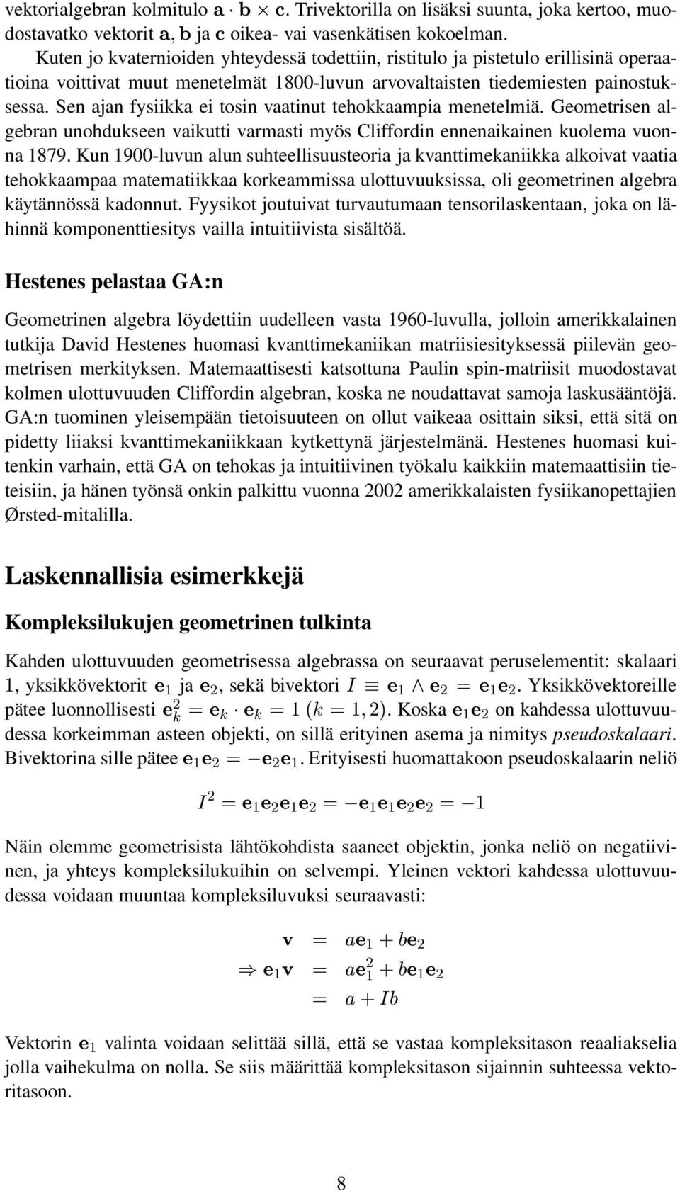 Sen jn fysiikk ei tosin vtinut tehokkmpi menetelmiä. Geometrisen lgebrn unohdukseen vikutti vrmsti myös Cliffordin ennenikinen kuolem vuonn 1879.