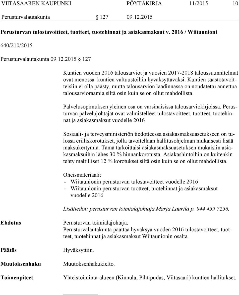Kuntien sääs tö ta voitteisiin ei olla päästy, mutta talousarvion laadinnassa on noudatettu annettua ta lous ar vio raa mia siltä osin kuin se on ollut mahdollista.