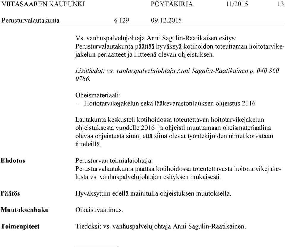Lisätiedot: vs. vanhuspalvelujohtaja Anni Sagulin-Raatikainen p. 040 860 0786.