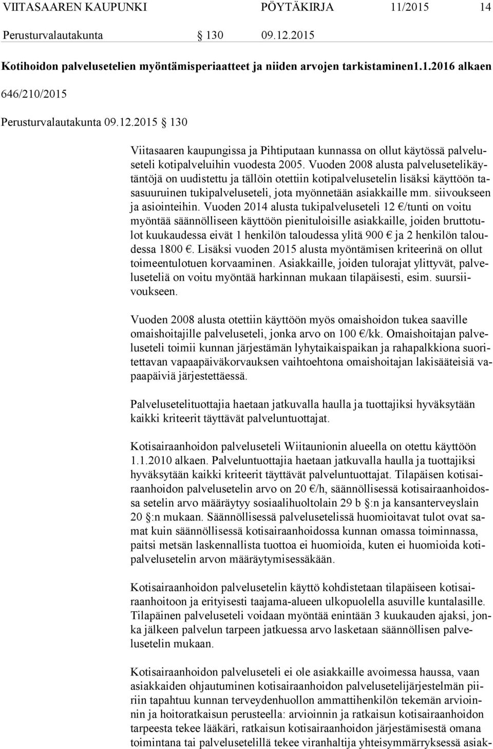 Vuoden 2008 alusta pal ve lu se te li käytän tö jä on uudistettu ja tällöin otettiin kotipalvelusetelin lisäksi käyttöön tasa suu rui nen tukipalveluseteli, jota myönnetään asiakkaille mm.