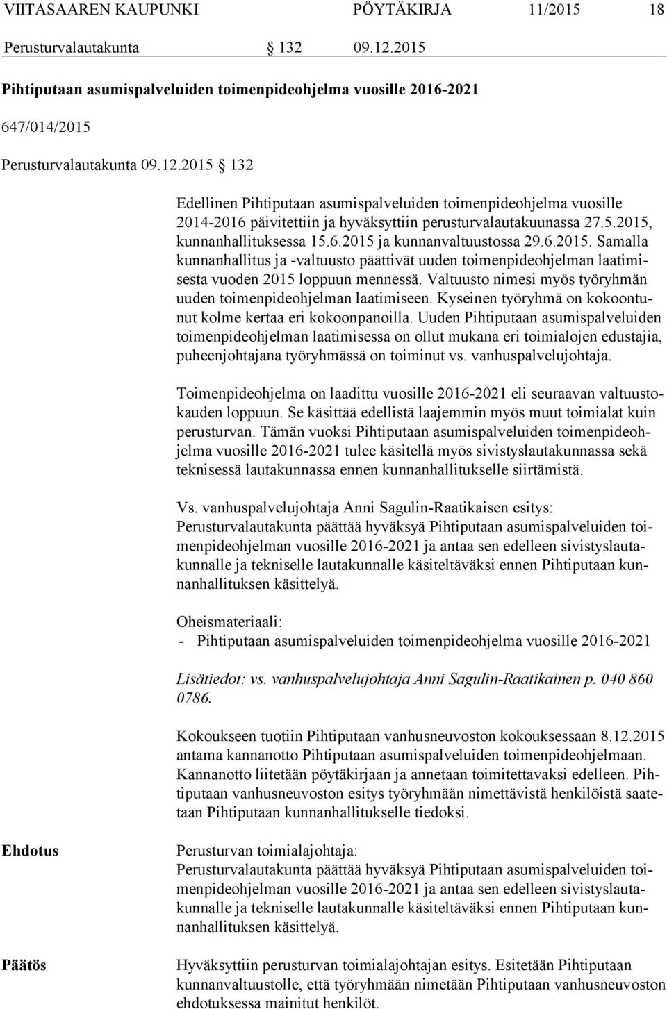 2015 132 Edellinen Pihtiputaan asumispalveluiden toimenpideohjelma vuosille 2014-2016 päivitettiin ja hyväksyttiin perusturvalautakuunassa 27.5.2015, kun nan hal li tuk ses sa 15.6.2015 ja kunnanvaltuustossa 29.