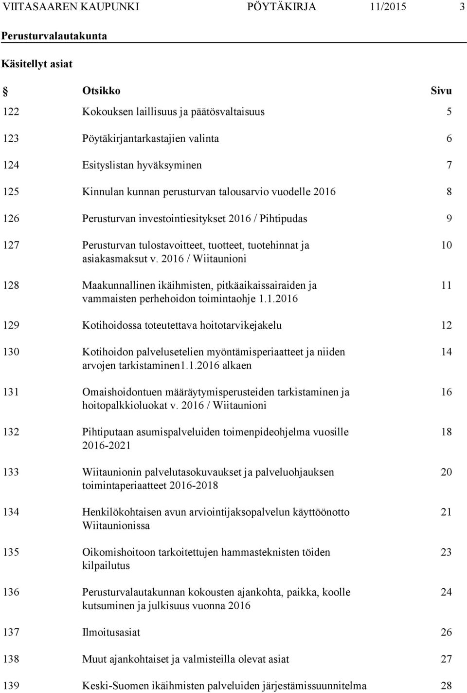 asiakasmaksut v. 2016 / Wiitaunioni 128 Maakunnallinen ikäihmisten, pitkäaikaissairaiden ja vammaisten perhehoidon toimintaohje 1.1.2016 10 11 129 Kotihoidossa toteutettava hoitotarvikejakelu 12 130 Kotihoidon palvelusetelien myöntämisperiaatteet ja niiden arvojen tarkistaminen1.