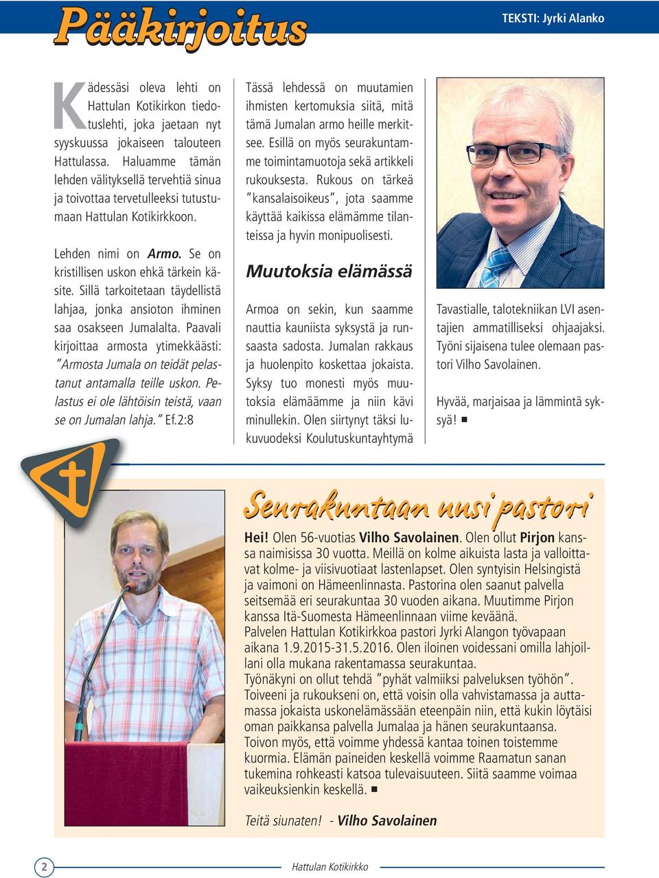 Sillä tarkoitetaan täydellistä lahjaa, jonka ansioton ihminen saa osakseen Jumalalta. Paavali kirjoittaa armosta ytimekkäästi: Armosta Jumala on teidät pelastanut antamalla teille uskon.
