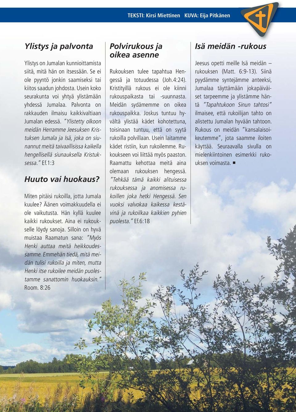 Ylistetty olkoon meidän Herramme Jeesuksen Kristuksen Jumala ja Isä, joka on siunannut meitä taivaallisissa kaikella hengellisellä siunauksella Kristuksessa. Ef.1:3 Huuto vai huokaus?
