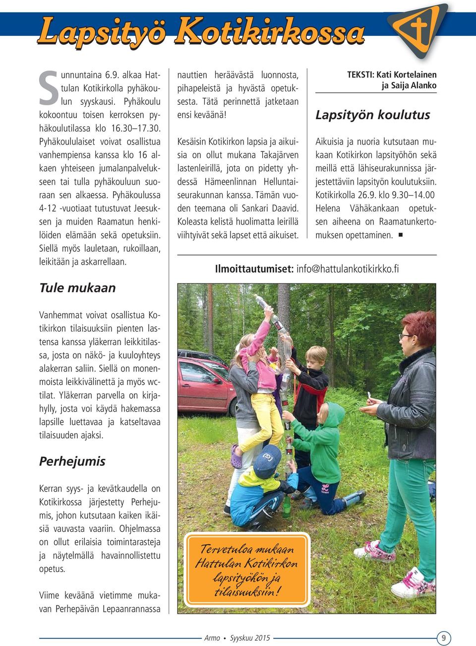 Pyhäkoulussa 4-12 -vuotiaat tutustuvat Jeesuksen ja muiden Raamatun henkilöiden elämään sekä opetuksiin. Siellä myös lauletaan, rukoillaan, leikitään ja askarrellaan.