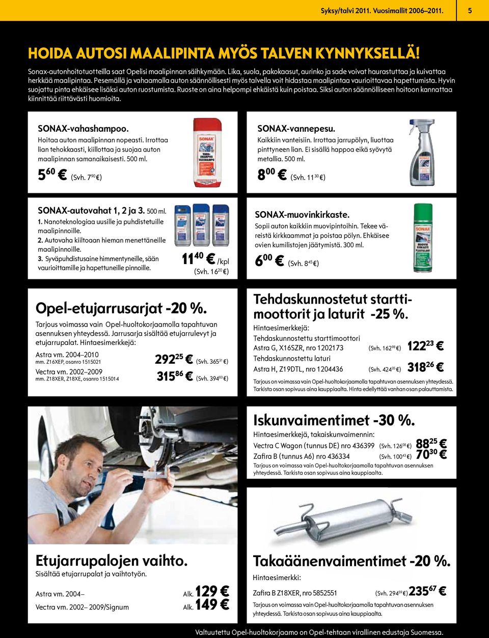 Pesemällä ja vahaamalla auton säännöllisesti myös talvella voit hidastaa maalipintaa vaurioittavaa hapettumista. Hyvin suojattu pinta ehkäisee lisäksi auton ruostumista.