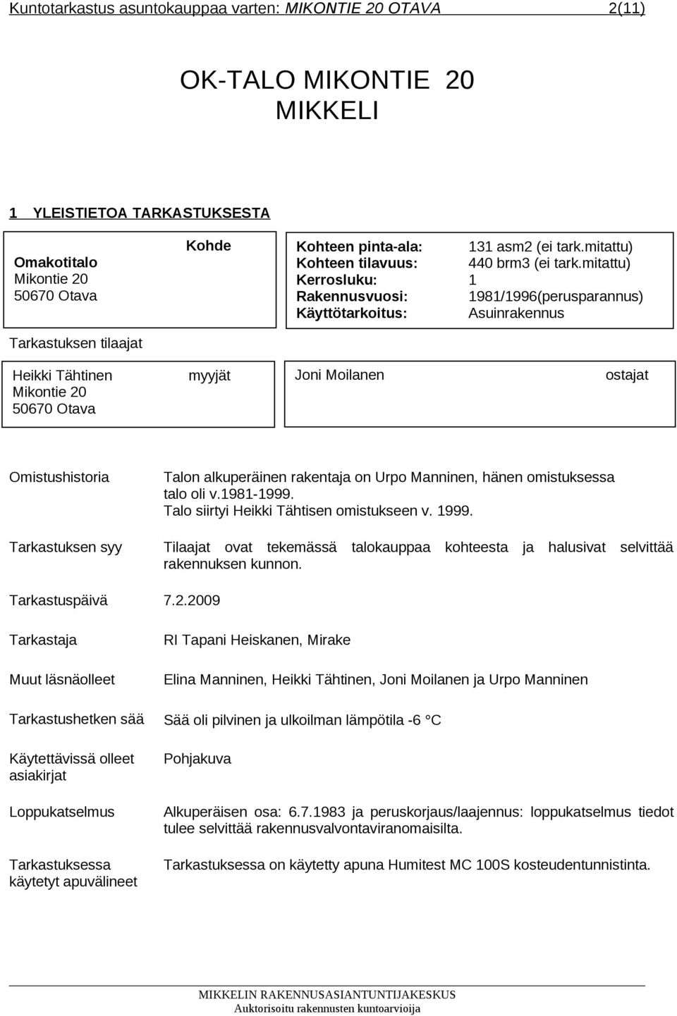 mitattu) Kerrosluku: 1 Rakennusvuosi: 1981/1996(perusparannus) Käyttötarkoitus: Asuinrakennus Joni Moilanen ostajat Omistushistoria Tarkastuksen syy Talon alkuperäinen rakentaja on Urpo Manninen,