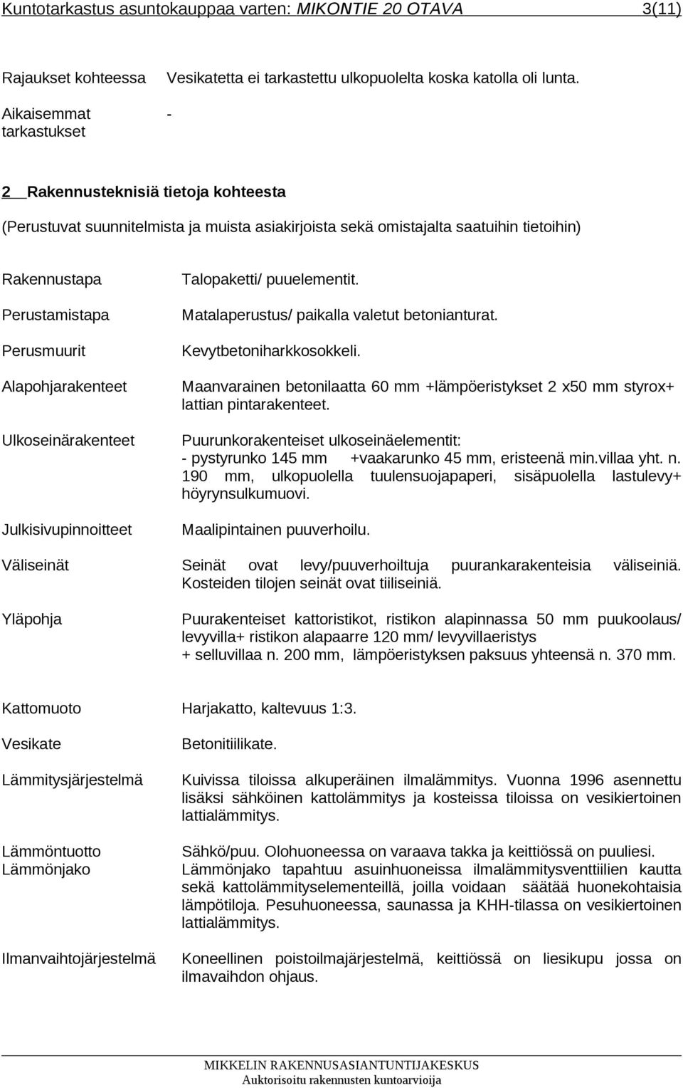 Ulkoseinärakenteet Julkisivupinnoitteet Väliseinät Yläpohja Talopaketti/ puuelementit. Matalaperustus/ paikalla valetut betonianturat. Kevytbetoniharkkosokkeli.