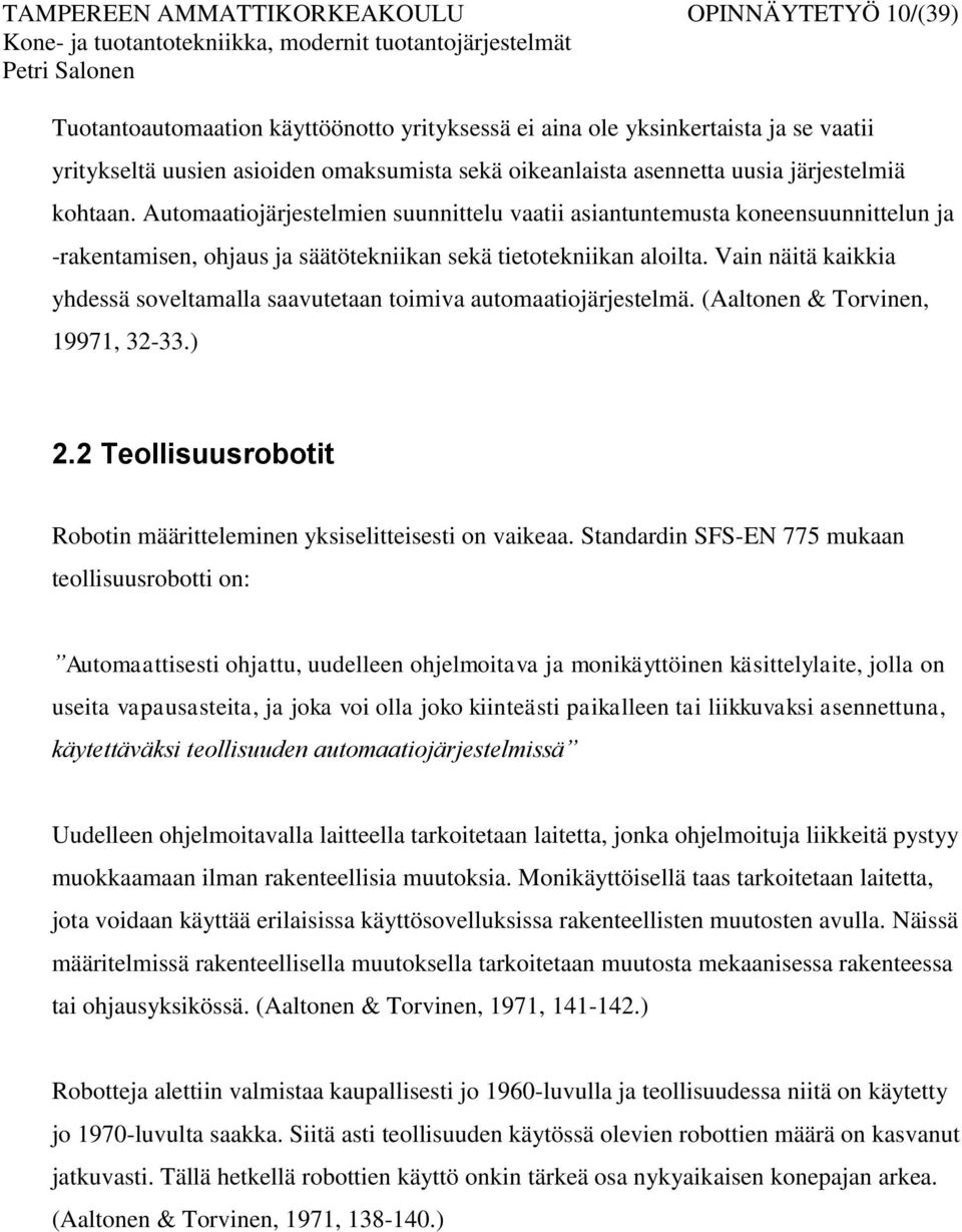 Vain näitä kaikkia yhdessä soveltamalla saavutetaan toimiva automaatiojärjestelmä. (Aaltonen & Torvinen, 19971, 32-33.) 2.2 Teollisuusrobotit Robotin määritteleminen yksiselitteisesti on vaikeaa.