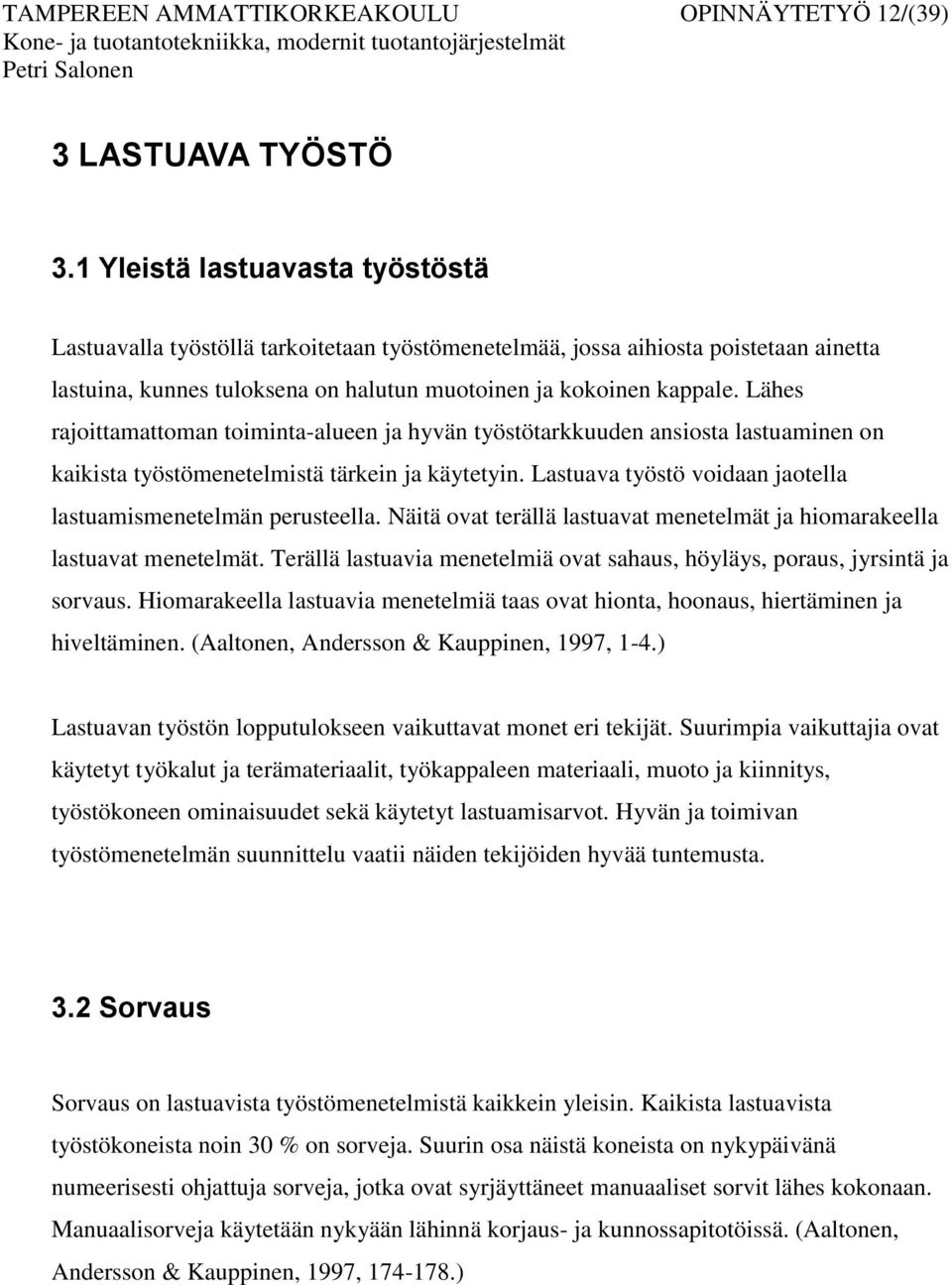 Lähes rajoittamattoman toiminta-alueen ja hyvän työstötarkkuuden ansiosta lastuaminen on kaikista työstömenetelmistä tärkein ja käytetyin.