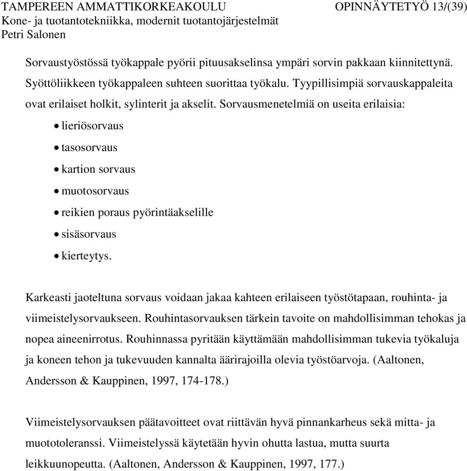 Sorvausmenetelmiä on useita erilaisia: lieriösorvaus tasosorvaus kartion sorvaus muotosorvaus reikien poraus pyörintäakselille sisäsorvaus kierteytys.